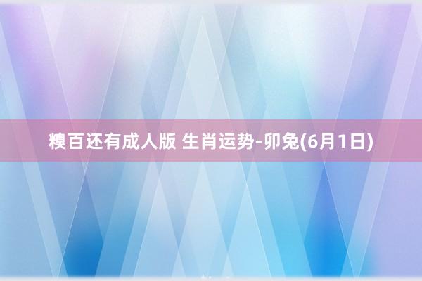 糗百还有成人版 生肖运势-卯兔(6月1日)