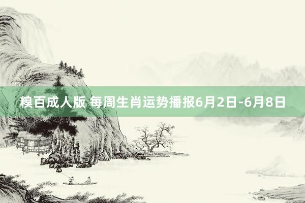 糗百成人版 每周生肖运势播报6月2日-6月8日