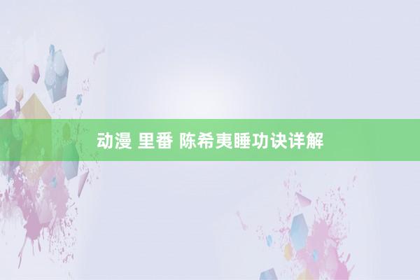 动漫 里番 陈希夷睡功诀详解